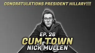Cum Town -  Ep. 26 - CONGRATULATIONS PRESIDENT HILLARY!!!!