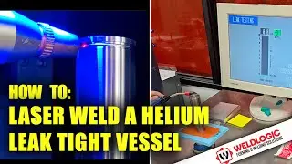 🔥 How To Laser Weld a Helium Leak Tight Vessel 🔥