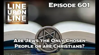 Episode 601 ARE THE JEWS THE ONLY CHOSEN PEOPLE OR ARE CHRISTIANS