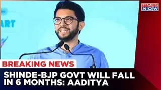 Eknath Shinde - BJP Maharashtra Government Will Fall In 6 Months: Shiv Sena Leader Aaditya Thackeray