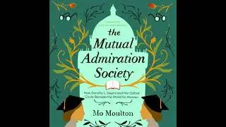 Mutual Admiration Society: How Dorothy L. Sayers and Her Oxford Circle Remade the World for Women