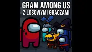 🛡️ Gram w AMONG US z Losowymi GRACZAMI 🗡️