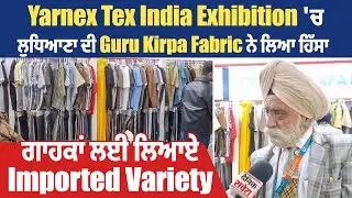 Ludhiana | Yarnex Tex India Exhibition 'ਚ ਲੁਧਿਆਣਾ ਦੀ Guru Kirpa Fabric ਨੇ ਲਿਆ ਹਿੱਸਾ,