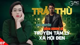 TRẢ TH&Ugrave; [TẬP 7 END]- TRUYỆN T&Acirc;M L&Yacute; X&Atilde; HỘI ĐEN 5 PH&Uacute;T NGỦ NGON
