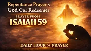 Isaiah 59 Prayer - Powerful Prayer for Repentance and Redemption | Daily Hour of Prayer