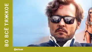 ВО ВСЁ ТЯЖКОЕ. Трагикомедия. Лучшие фильмы
