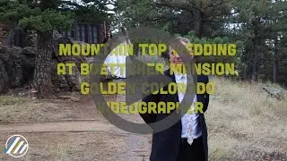 Mountain Top Wedding at Boettcher Mansion, Golden Videographer