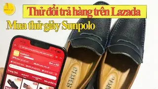 Thử đổi trả h&agrave;ng tr&ecirc;n Lazada - mua thử gi&agrave;y Sunpolo - Th&iacute;ch L&agrave;m Điện