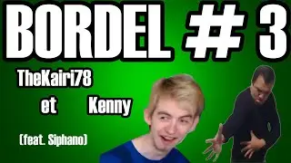 Bordel #3 : TheKairi78 & Kenny  (Ft.Siphano)
