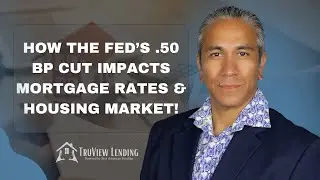 How the Fed&rsquo;s .50 BP Cut Impacts Mortgage Rates & Housing Market!