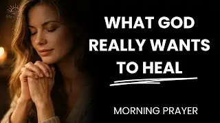 You're Praying for the Wrong Healing | Morning Prayer for Complete Restoration