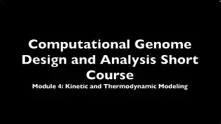 Computational Genome Design and Analysis Short Course. Module 4: Kinetic and Thermodynamic Modeling