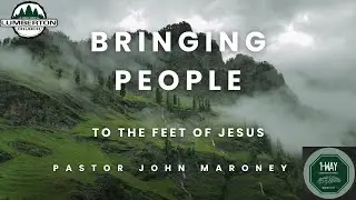 Bringing People to the Feet of Jesus - John Maroney