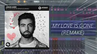 [REMAKE] JONAS ADEN - MY LOVE IS GONE (MAGNUS REMIX) + FREE FLP