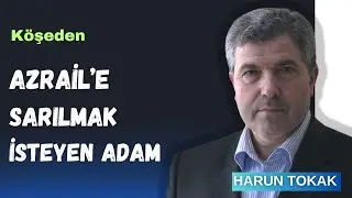 Azrail’e Sarılmak İsteyen Adam - Harun TOKAK