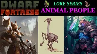 Dwarf Fortress Lore - Animal People, MOSTLY Friendly Surface Furries & Aggressive Subterranean Folk