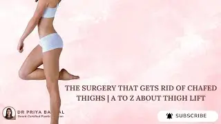 The Surgery That Gets Rid of Chafed Thighs | A to Z About Thigh Lift - Dr Priya Bansal