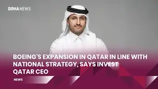 Boeing's Expansion In Qatar In Line With National Strategy, Says Invest Qatar CEO