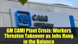 Кризис на заводе GM CAMI: рабочие угрожают захватом, поскольку рабочие места висят на волоске | И...
