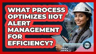 What Process Optimizes IIoT Alert Management For Efficiency?