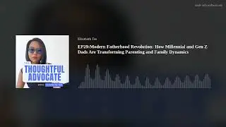 EP29:Modern Fatherhood Revolution: How Millennial and Gen Z Dads Are Transforming Parenting and Fami