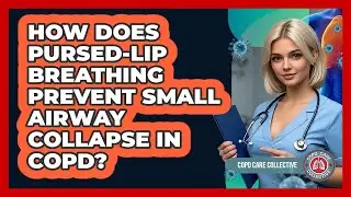How Does Pursed-lip Breathing Prevent Small Airway Collapse In COPD? - COPD Care Collective
