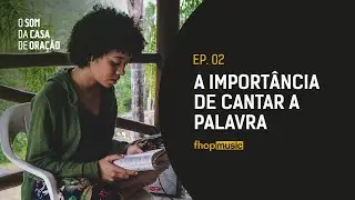 A IMPORT&Acirc;NCIA DE CANTAR A PALAVRA | EP. 02 | O SOM DA CASA DE ORA&Ccedil;&Atilde;O