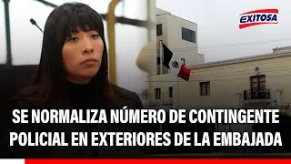 🔴🔵 Betssy Chávez: Se normaliza número de contingente policial en exteriores de la Embajada de México