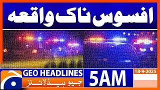 Sad Incident | Headlines Geo News 5 AM | 18 September 2025