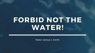Forbid Not the Water // Pastor Joshua Smith // #ChooseLifeInWestport