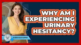 Why Am I Experiencing Urinary Hesitancy?