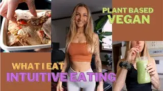 What I Eat (VEGAN) + How I Learned INTUITIVE EATING!
