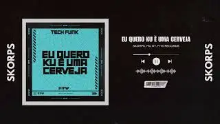 TECH FUNK - EU QUERO KU E UMA CERVEJA - Skorps, MC G7 (Audio Oficial) #FTW