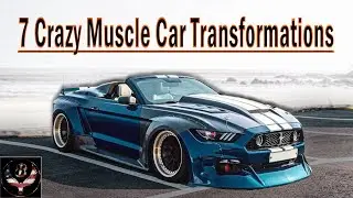 7 Craziest Muscle Car Transformations
