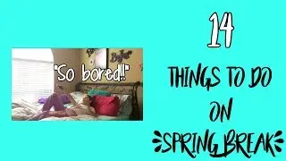 14 THINGS TO DO ON SPRING BREAK!