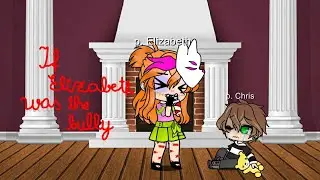•|| If Elizabeth was the bully || part 1 || original || read the description ||•