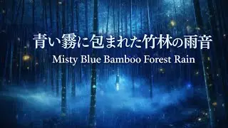 青い霧の竹林に響く深い雨音 | Deep Rain in the Misty Blue Bamboo Forest