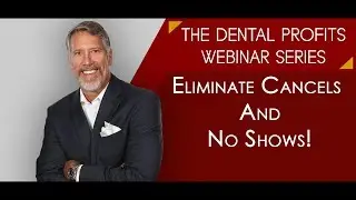 Eliminate Cancels And No Shows! | Dental Profits Webinar Series | 9