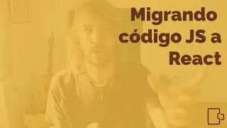 Migrando código Javascript a React 