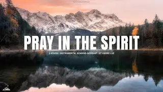 PRAY IN THE SPIRIT // INSTRUMENTAL SOAKING WORSHIP // SOAKING WORSHIP MUSIC