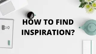 18 Ways To Find Inspiration | How To Find Inspiration?