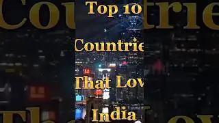 Top 10 countries who LOVE INDIA the most