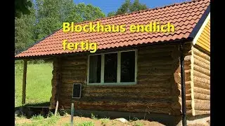 Blockhaus endlich fertig und was nun?
