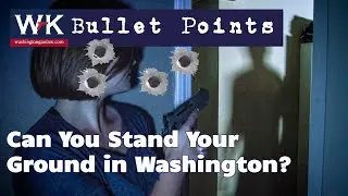 Bullet Points.  Can You Stand Your Ground in Washington?