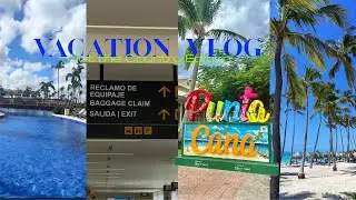 Vacation Vlog: PUNTA CANA