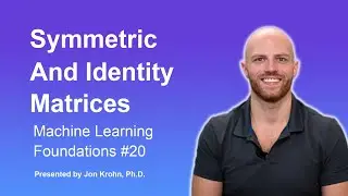 Symmetric and Identity Matrices — Topic 20 of Machine Learning Foundations