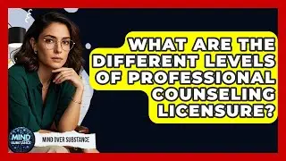 What Are The Different Levels Of Professional Counseling Licensure? - Mind Over Substance