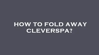 How to fold away cleverspa?
