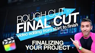 Rough Cut to Final Cut: Finishing Touches | Part 15/18