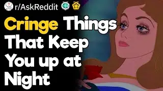 Cringe Things That Keep You up at Night
